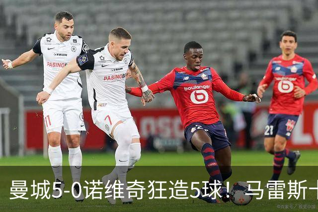 曼城5-0诺维奇狂造5球！马雷斯卡洗白，青训深度曝光